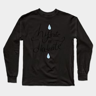 Hydrate or Diedrate Long Sleeve T-Shirt